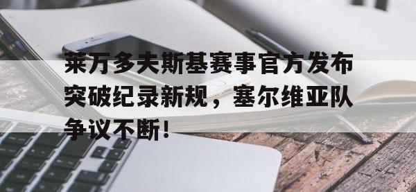 包含莱万多夫斯基赛事官方发布突破纪录新规，塞尔维亚队争议不断！的词条